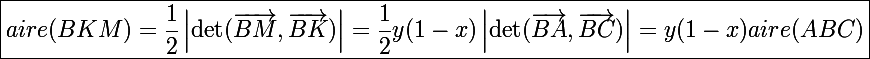 \Large\boxed{aire(BKM)=\frac{1}{2}\left|\det(\vec{BM},\vec{BK})\right|=\frac{1}{2}y(1-x)\left|\det(\vec{BA},\vec{BC})\right|=y(1-x)aire(ABC)}